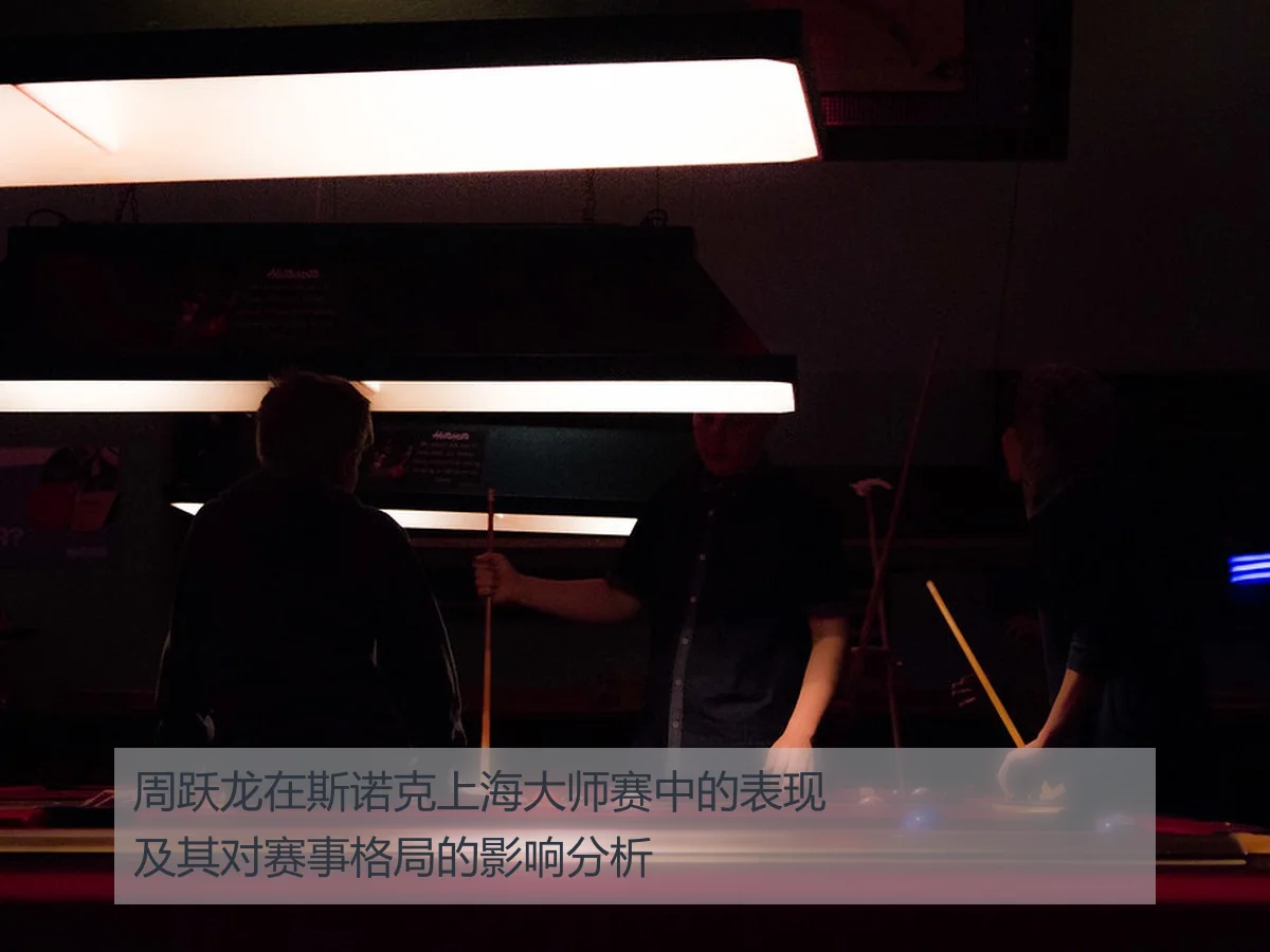 周跃龙在斯诺克上海大师赛中的表现及其对赛事格局的影响分析